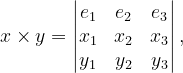 \dpi{120} x\times y=\begin{vmatrix} e_{1} & e_{2} &e_{3} \\ x_{1}& x_{2} & x_{3}\\ y_{1} & y_{2} & y_{3} \end{vmatrix},
